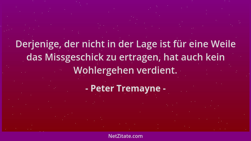 Peter Tremayne - Derjenige, der nicht in der Lage ist für eine Weile das Missgeschick zu ertragen, hat auch kein Wohlergehe...