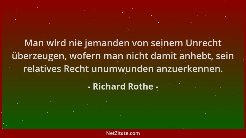 Richard Rothe - Man wird nie jemanden von seinem Unrecht überzeugen, wofern man nicht damit anhebt, sein relatives Recht un...