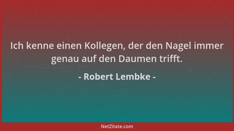 Robert Lembke - Ich kenne einen Kollegen, der den Nagel immer genau auf den Daumen trifft....