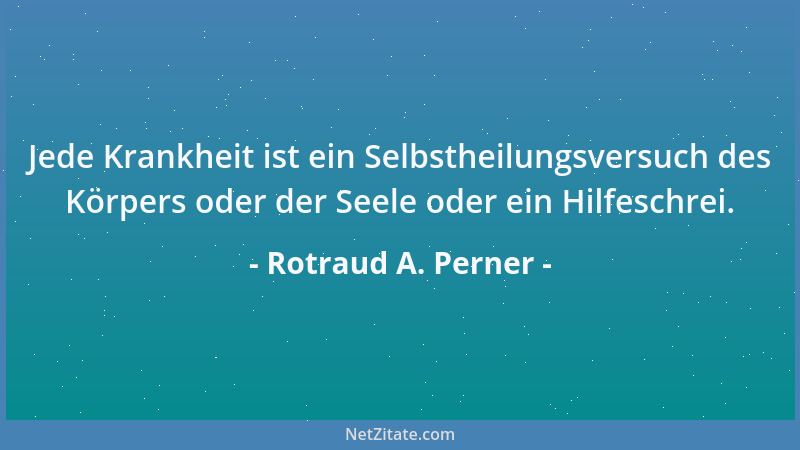 Rotraud A. Perner - Jede Krankheit ist ein Selbstheilungsversuch des Körpers oder der Seele oder ein Hilfeschrei....