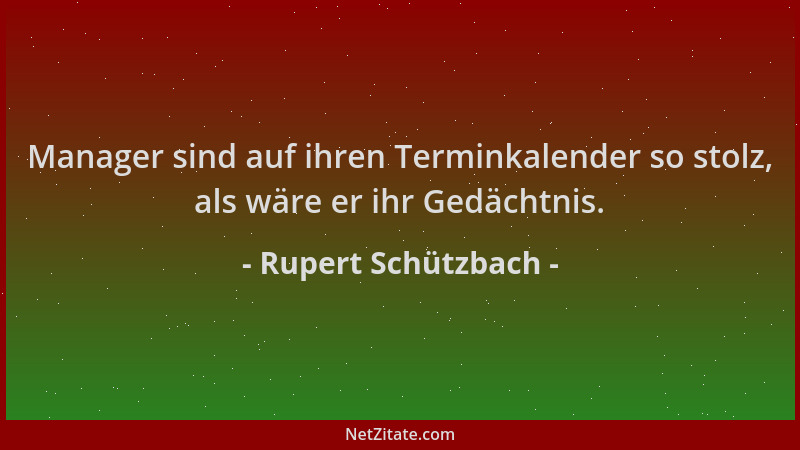 Rupert Schützbach - Manager sind auf ihren Terminkalender so stolz, als wäre er ihr Gedächtnis....
