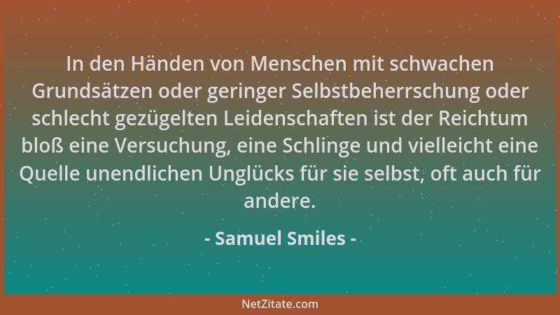 Samuel Smiles - In den Händen von Menschen mit schwachen Grundsätzen oder geringer Selbstbeherrschung oder schlecht gezügel...