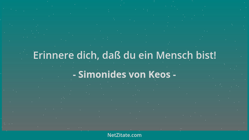 Simonides von Keos - Erinnere dich, daß du ein Mensch bist!...