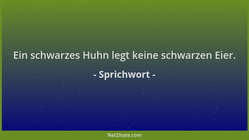 Sprichwort - Ein schwarzes Huhn legt keine schwarzen Eier....