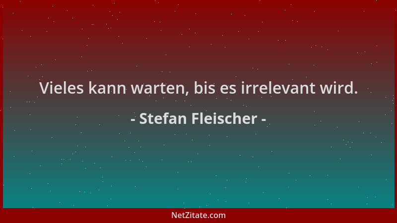 Stefan Fleischer - Vieles kann warten, bis es irrelevant wird....