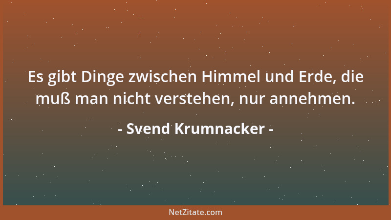 Svend Krumnacker - Es gibt Dinge zwischen Himmel und Erde, die muß man nicht verstehen, nur annehmen....