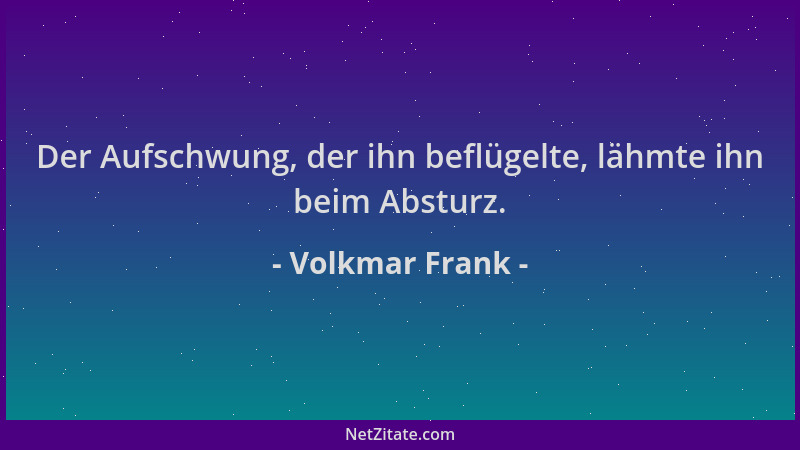 Volkmar Frank - Der Aufschwung, der ihn beflügelte, lähmte ihn beim Absturz....