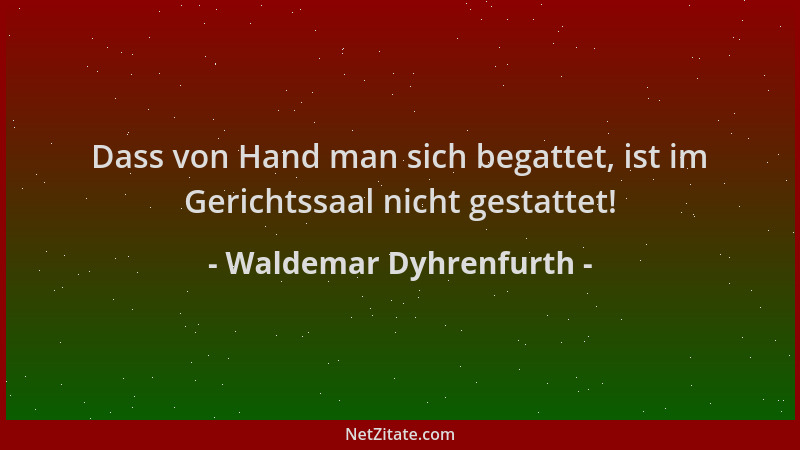 Waldemar Dyhrenfurth - Dass von Hand man sich begattet, ist im Gerichtssaal nicht gestattet!...