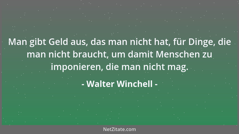 Walter Winchell - Ein wahrer Freund ist einer, der kommt, wenn der Rest der Welt geht....