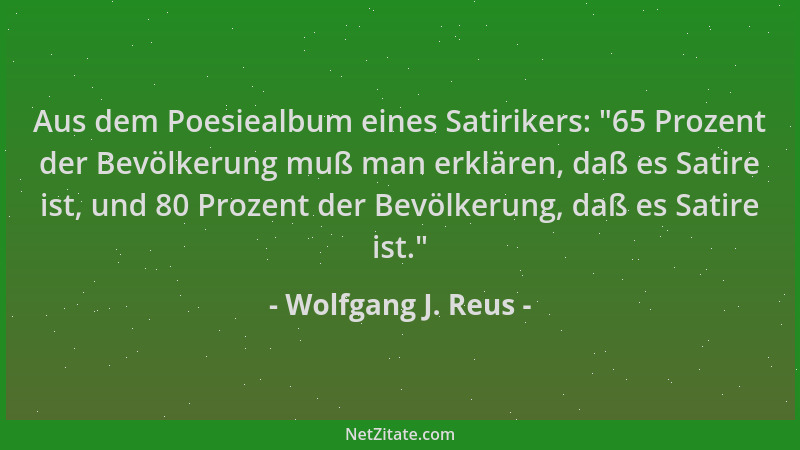 Wolfgang J. Reus - Aus dem Poesiealbum eines Satirikers:  "65 Prozent der Bevölkerung muß man erklären, daß es Satire ist, u...