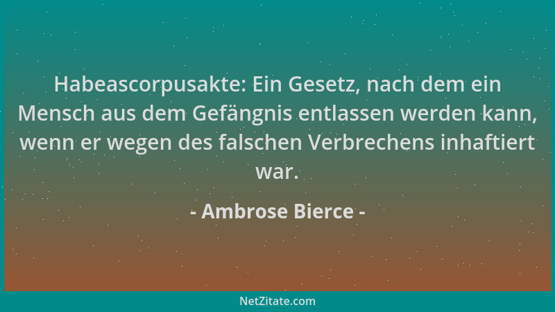 Ambrose Bierce - Habeascorpusakte: Ein Gesetz, nach dem ein Mensch aus dem Gefängnis entlassen werden kann, wenn er wegen d...