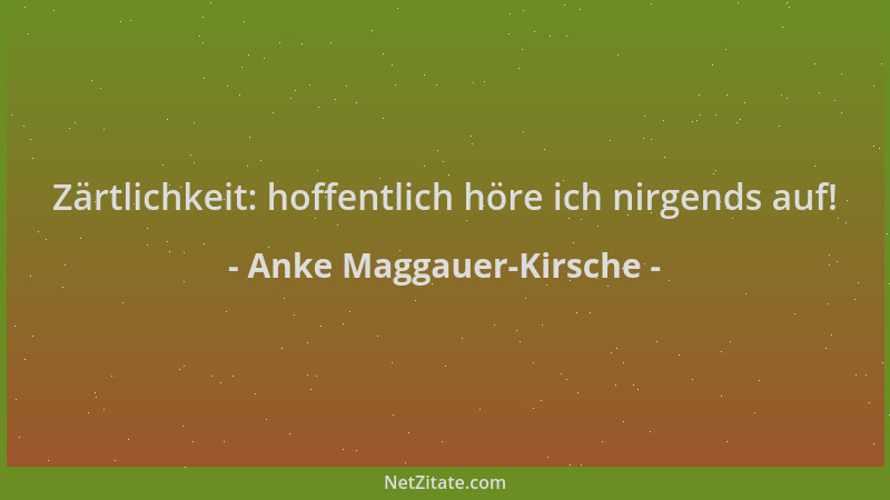Anke Maggauer-Kirsche - Zärtlichkeit: hoffentlich höre ich nirgends auf!...