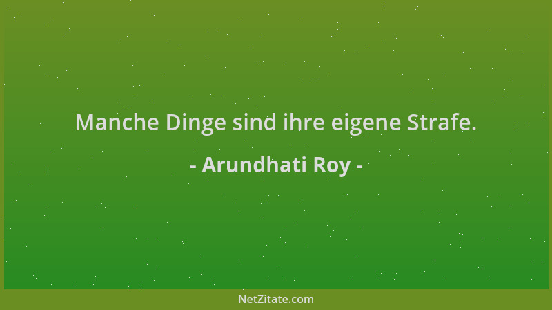 Arundhati Roy - Manche Dinge sind ihre eigene Strafe....