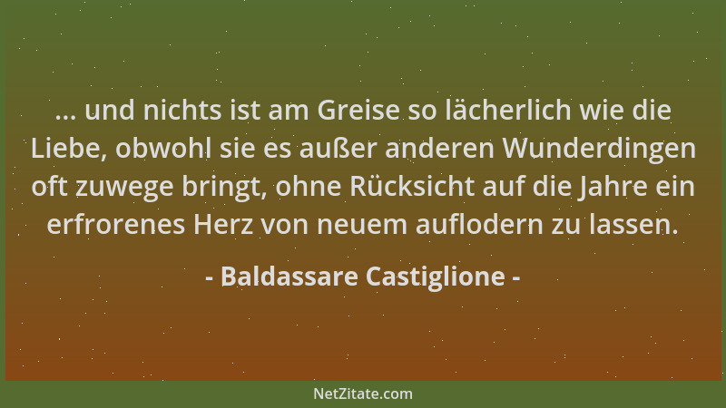 Baldassare Castiglione - ... und nichts ist am Greise so lächerlich wie die Liebe, obwohl sie es außer anderen Wunderdingen...