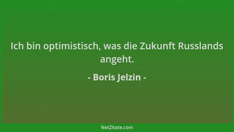 Boris Jelzin - Ich bin optimistisch, was die Zukunft Russlands angeht....