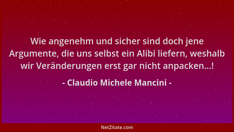 Claudio Michele Mancini - Wie angenehm und sicher sind doch jene Argumente, die uns selbst ein Alibi liefern, weshalb wir V...