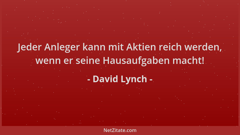 David Lynch - Jeder Anleger kann mit Aktien reich werden, wenn er seine Hausaufgaben macht!...