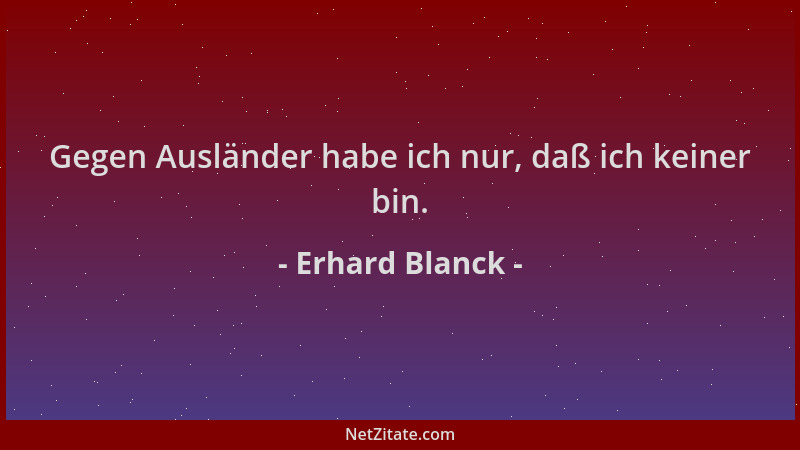 Erhard Blanck - Gegen Ausländer habe ich nur, daß ich keiner bin....