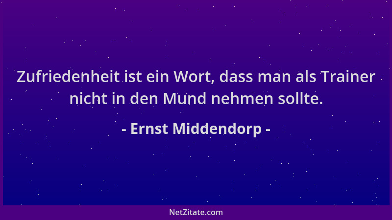 Ernst Middendorp - Zufriedenheit ist ein Wort, dass man als Trainer nicht in den Mund nehmen sollte....