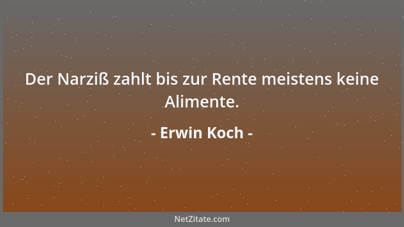 Erwin Koch - Sein trautes Heim bleibt lange stehen, der Mensch muß leider früher gehen....