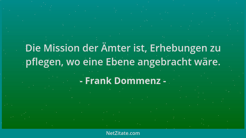 Frank Dommenz - Die Mission der Ämter ist, Erhebungen zu pflegen, wo eine Ebene angebracht wäre....