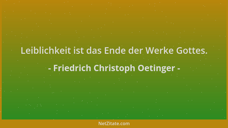 Friedrich Christoph Oetinger - Leiblichkeit ist das Ende der Werke Gottes....