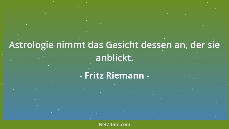 Fritz Riemann - Astrologie nimmt das Gesicht dessen an, der sie anblickt....