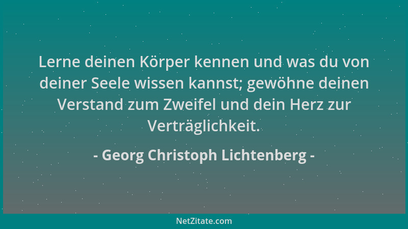 Georg Christoph Lichtenberg - Lerne deinen Körper kennen und was du von deiner Seele wissen kannst; gewöhne deinen Verstand...