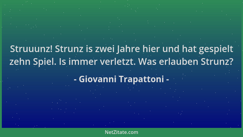 Giovanni Trapattoni - Struuunz! Strunz is zwei Jahre hier und hat gespielt zehn Spiel. Is immer verletzt. Was erlauben Stru...