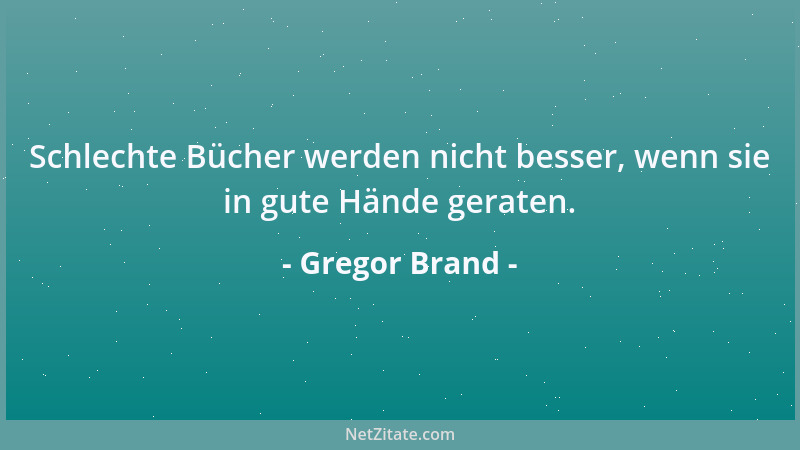 Gregor Brand - Schlechte Bücher werden nicht besser, wenn sie in gute Hände geraten....