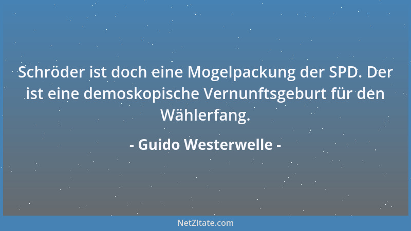Guido Westerwelle - Schröder ist doch eine Mogelpackung der SPD. Der ist eine demoskopische Vernunftsgeburt für den Wählerf...