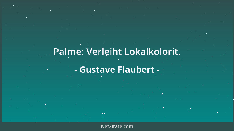 Gustave Flaubert - Palme: Verleiht Lokalkolorit....