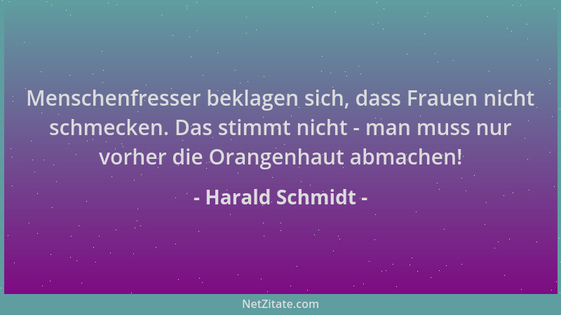 Harald Schmidt - Menschenfresser beklagen sich, dass Frauen nicht schmecken. Das stimmt nicht - man muss nur vorher die Ora...