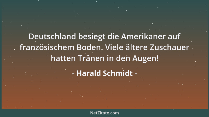 Harald Schmidt - Deutschland besiegt die Amerikaner auf französischem Boden. Viele ältere Zuschauer hatten Tränen in den Au...