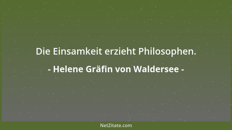Helene Gräfin von Waldersee - Die Einsamkeit erzieht Philosophen....