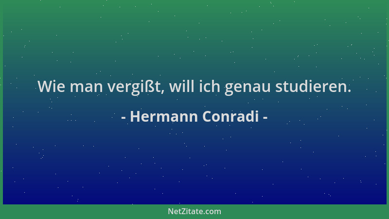 Hermann Conradi - Wie man vergißt, will ich genau studieren....
