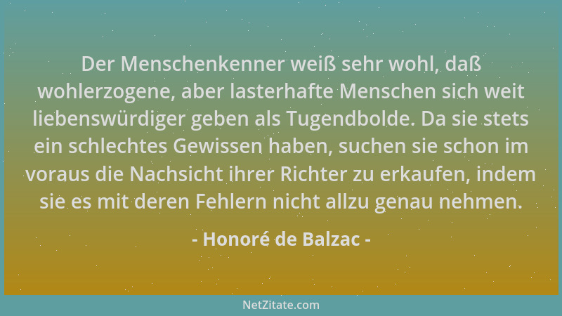 Honoré de Balzac - Der Menschenkenner weiß sehr wohl, daß wohlerzogene, aber lasterhafte Menschen sich weit liebenswürdiger...