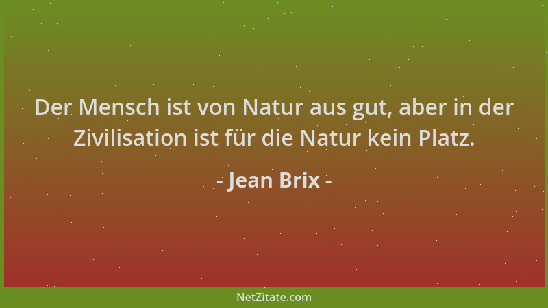 Jean Brix - Der Mensch ist von Natur aus gut, aber in der Zivilisation ist für die Natur kein Platz....