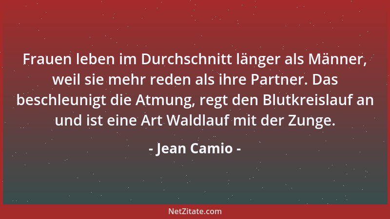 Jean Camio - Frauen leben im Durchschnitt länger als Männer, weil sie mehr reden als ihre Partner. Das beschleunigt die Atm...