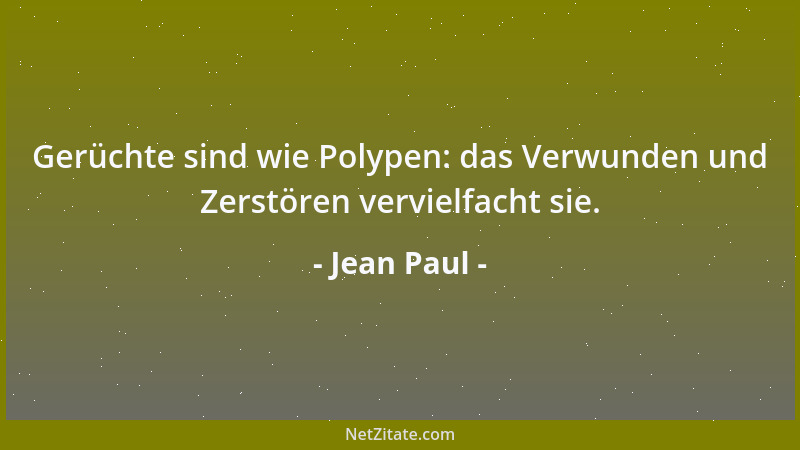 Jean Paul - Gerüchte sind wie Polypen: das Verwunden und Zerstören vervielfacht sie....