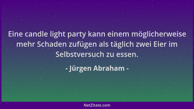 Jürgen Abraham - Eine candle light party kann einem möglicherweise mehr Schaden zufügen als täglich zwei Eier im Selbstvers...
