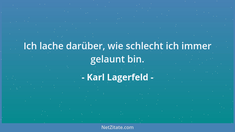 Karl Lagerfeld - Ich lache darüber, wie schlecht ich immer gelaunt bin....