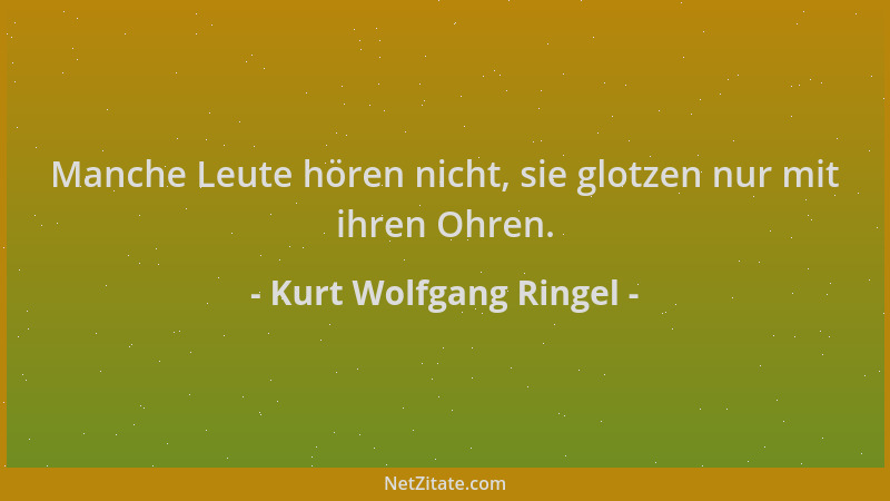 Kurt Wolfgang Ringel - Manche Leute hören nicht, sie glotzen nur mit ihren Ohren....