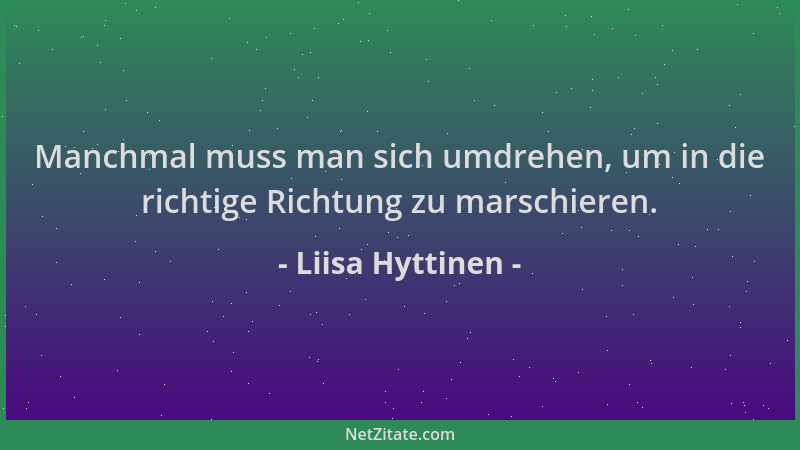Liisa Hyttinen - Manchmal muss man sich umdrehen, um in die richtige Richtung zu marschieren....