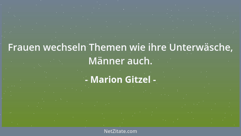 Marion Gitzel - Frauen wechseln Themen wie ihre Unterwäsche, Männer auch....