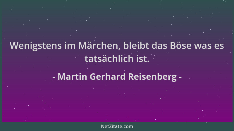 Martin Gerhard Reisenberg - Wenigstens im Märchen, bleibt das Böse was es tatsächlich ist....