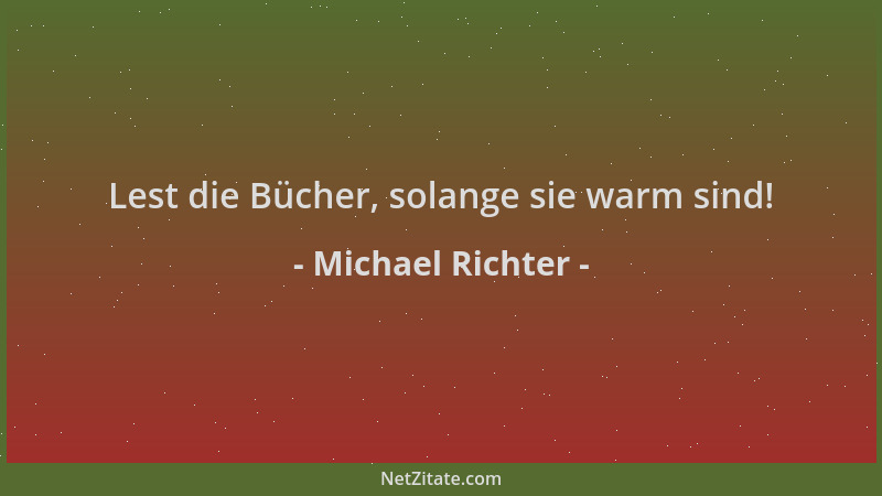 Michael Richter - Lest die Bücher, solange sie warm sind!...
