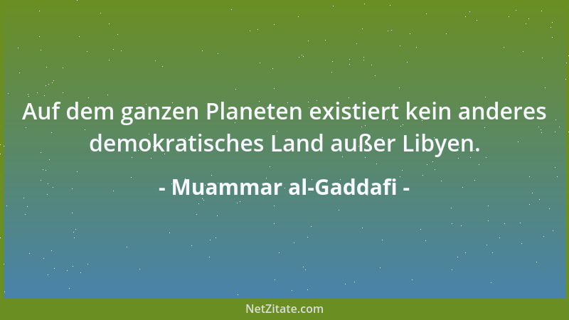 Muammar al-Gaddafi - Mein Volk ist bei mir, es liebt mich. Es würde sterben, um mich zu beschützen....