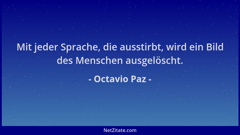 Octavio Paz - Mit jeder Sprache, die ausstirbt, wird ein Bild des Menschen ausgelöscht....