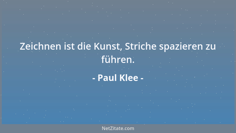 Paul Klee - Zeichnen ist die Kunst, Striche spazieren zu führen....